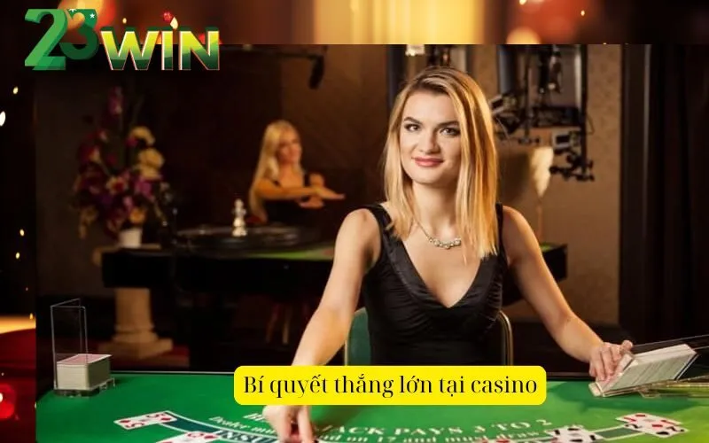 Bí quyết thắng lớn tại casino