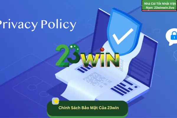 Chính Sách Bảo Mật Của 23win An Toàn 