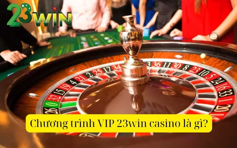 Chương trình VIP 23win casino là gì?