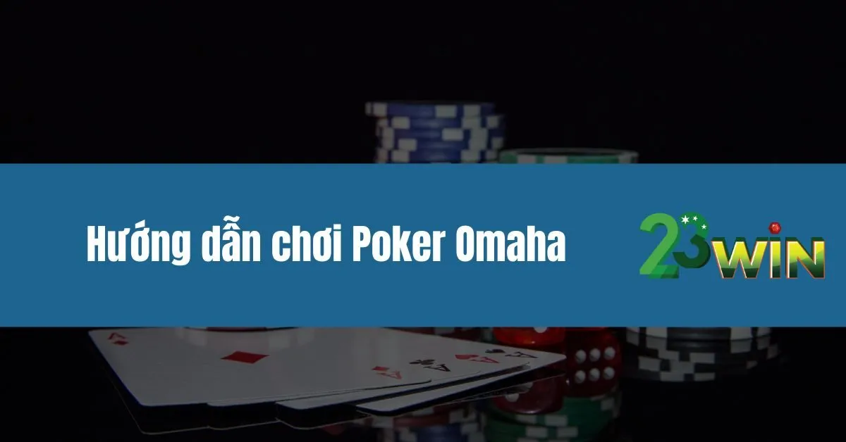 Hướng dẫn chơi Poker Omaha