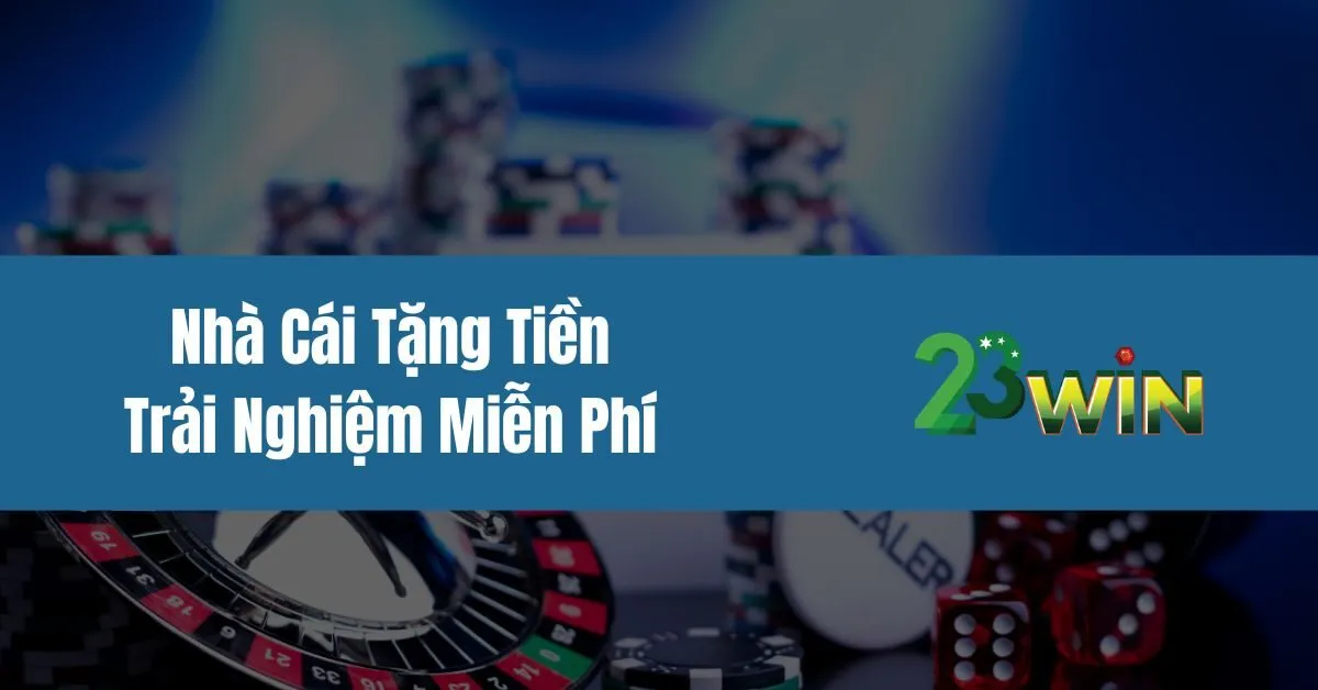 Nhà Cái Tặng Tiền Trải Nghiệm Miễn Phí