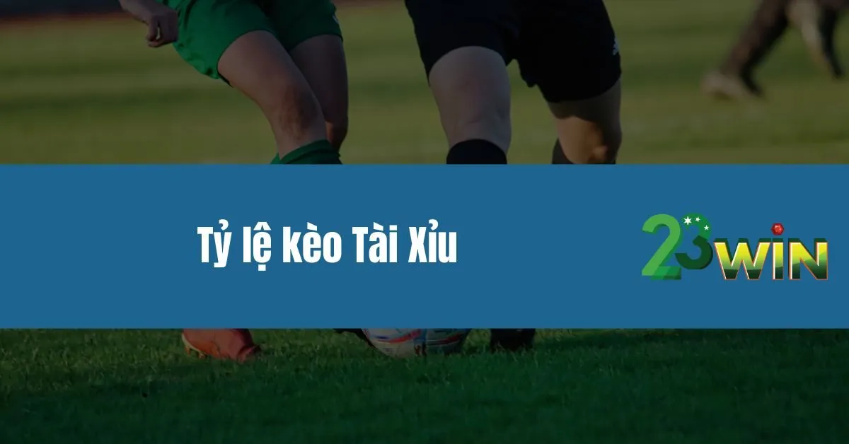 Tỷ lệ kèo Tài Xỉu