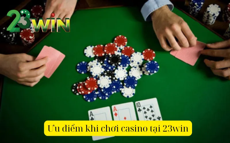 Ưu điểm khi chơi casino tại 23win